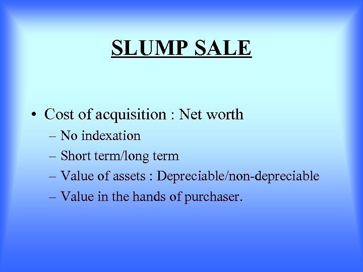 SLUMP SALE • Cost of acquisition : Net worth – No indexation – Short