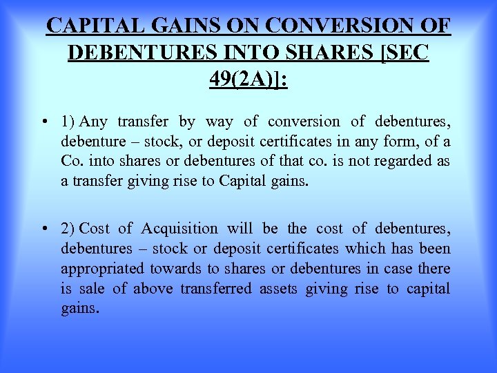 CAPITAL GAINS ON CONVERSION OF DEBENTURES INTO SHARES [SEC 49(2 A)]: • 1) Any