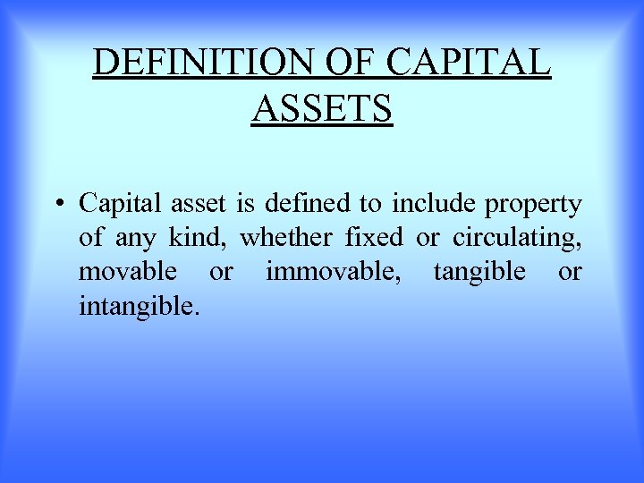 DEFINITION OF CAPITAL ASSETS • Capital asset is defined to include property of any