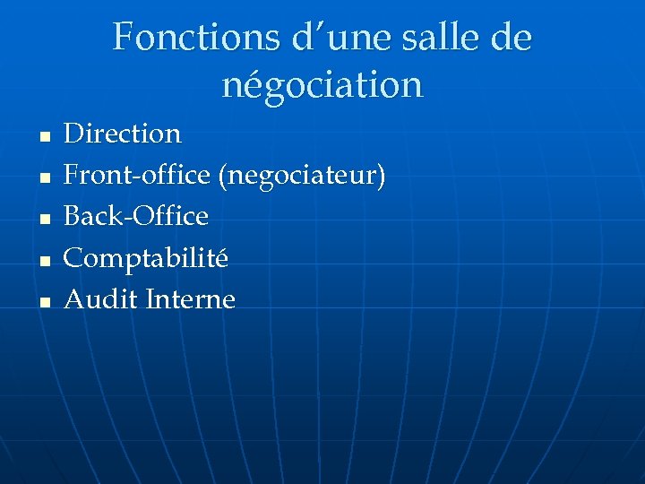 Fonctions d’une salle de négociation n n Direction Front-office (negociateur) Back-Office Comptabilité Audit Interne