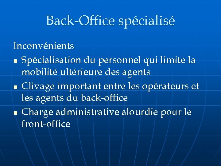 Back-Office spécialisé Inconvénients n Spécialisation du personnel qui limite la mobilité ultérieure des agents