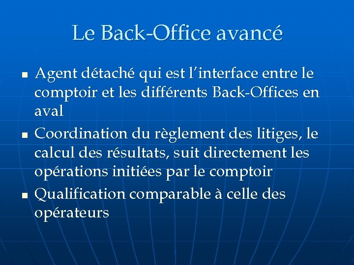 Le Back-Office avancé n n n Agent détaché qui est l’interface entre le comptoir