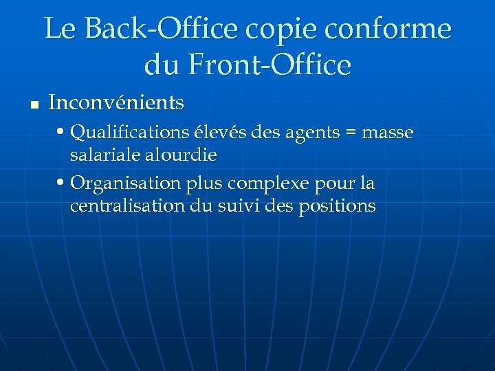 Le Back-Office copie conforme du Front-Office n Inconvénients • Qualifications élevés des agents =