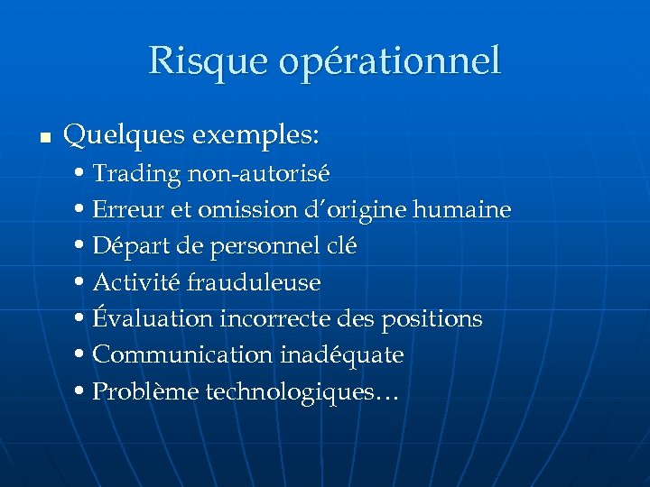 Risque opérationnel n Quelques exemples: • Trading non-autorisé • Erreur et omission d’origine humaine