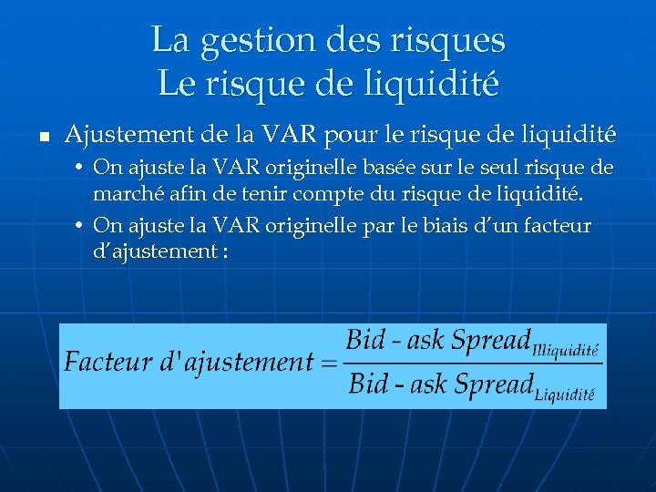 La gestion des risques Le risque de liquidité n Ajustement de la VAR pour