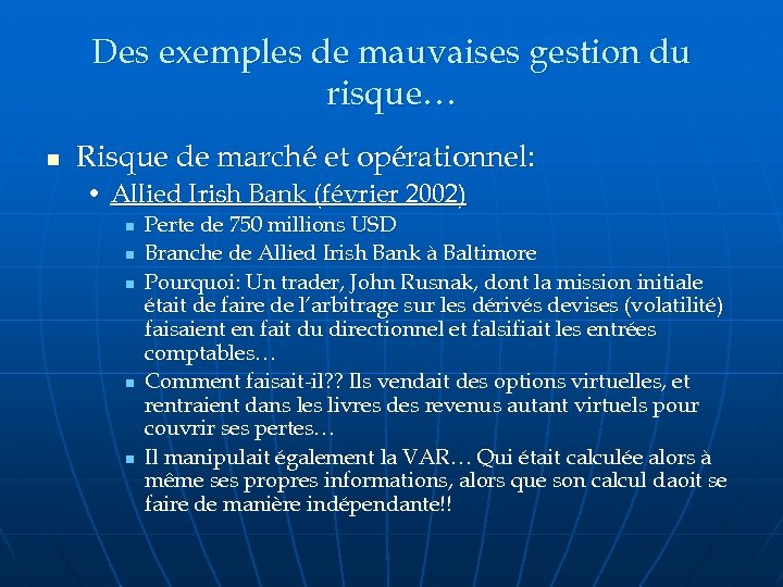 Des exemples de mauvaises gestion du risque… n Risque de marché et opérationnel: •
