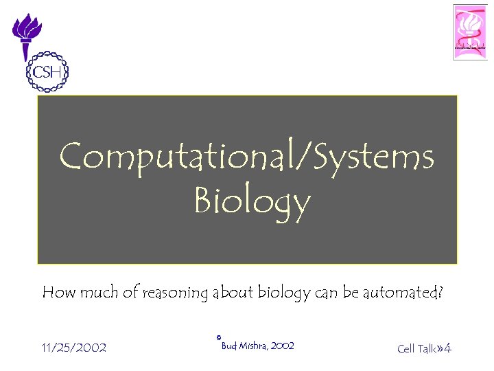 Computational/Systems Biology How much of reasoning about biology can be automated? 11/25/2002 ©Bud Mishra,