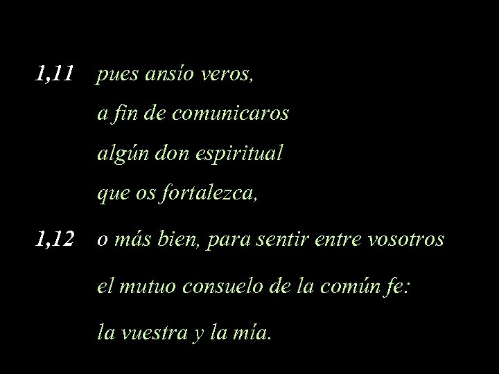 1, 11 pues ansío veros, a fin de comunicaros algún don espiritual que os