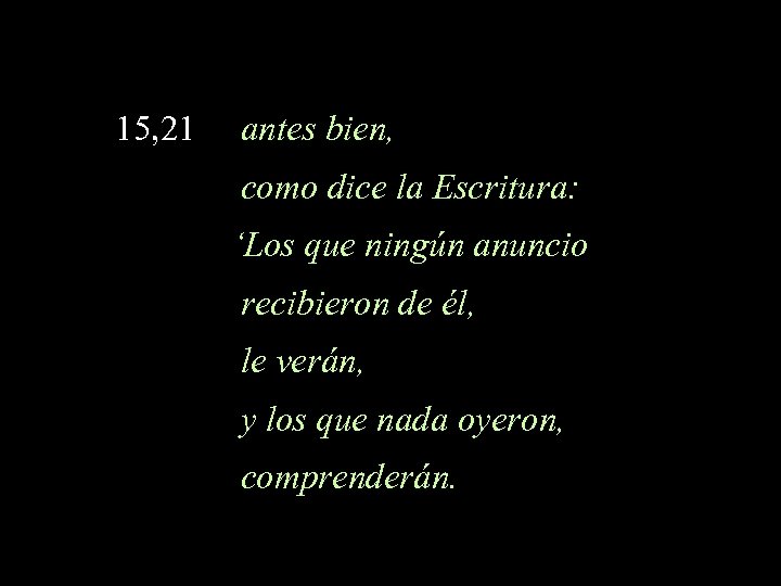 15, 21 antes bien, como dice la Escritura: ‘Los que ningún anuncio recibieron de