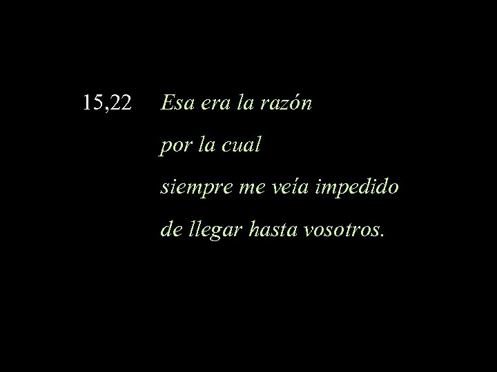 15, 22 Esa era la razón por la cual siempre me veía impedido de