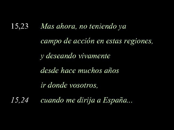 15, 23 Mas ahora, no teniendo ya campo de acción en estas regiones, y