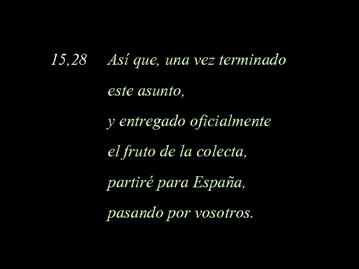 15, 28 Así que, una vez terminado este asunto, y entregado oficialmente el fruto