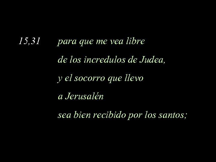 15, 31 para que me vea libre de los incredulos de Judea, y el