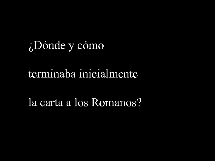 ¿Dónde y cómo terminaba inicialmente la carta a los Romanos? 