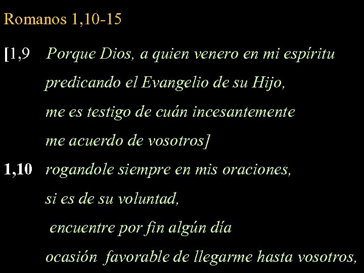 Romanos 1, 10 -15 [1, 9 Porque Dios, a quien venero en mi espíritu