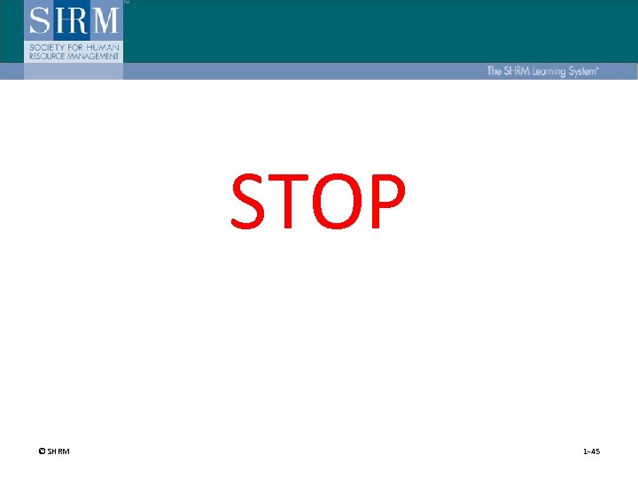 STOP © SHRM 1 -45 