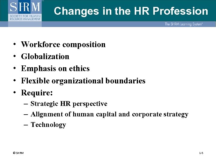 Changes in the HR Profession • • • Workforce composition Globalization Emphasis on ethics
