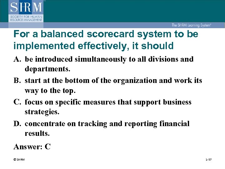 For a balanced scorecard system to be implemented effectively, it should A. be introduced