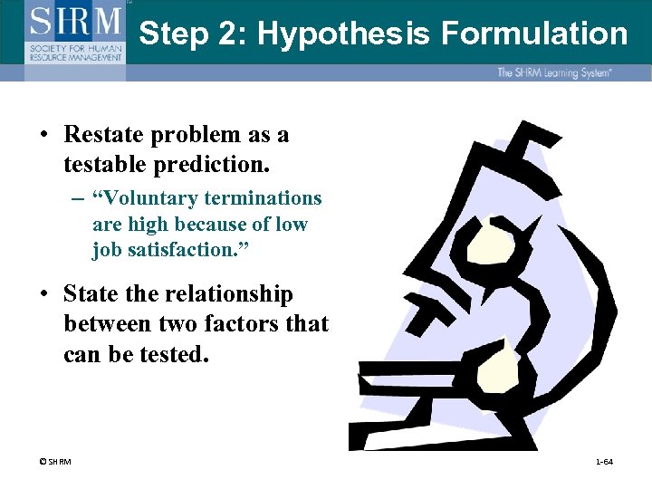 Step 2: Hypothesis Formulation • Restate problem as a testable prediction. – “Voluntary terminations