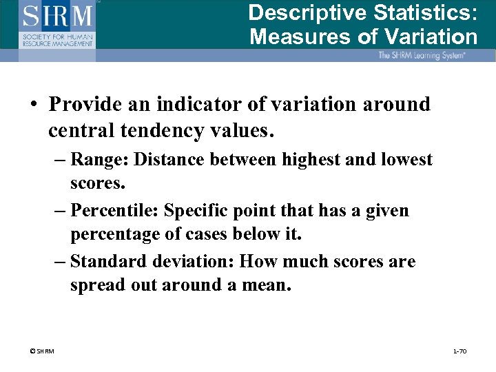 Descriptive Statistics: Measures of Variation • Provide an indicator of variation around central tendency