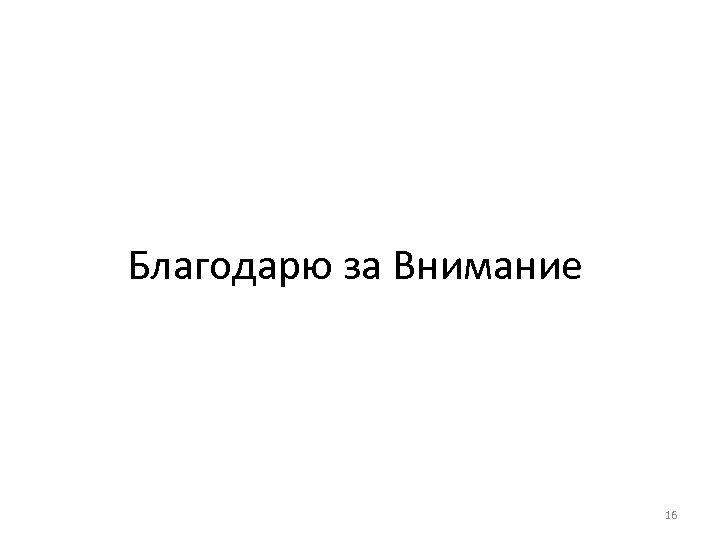 Благодарю за Внимание 16 