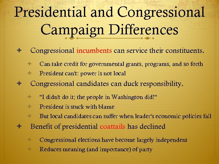 Presidential and Congressional Campaign Differences Congressional incumbents can service their constituents. Can take credit