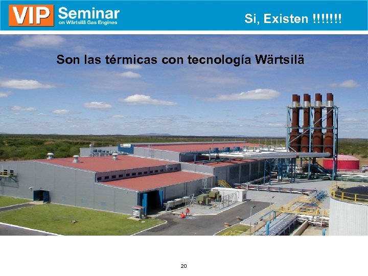 Si, Existen !!!!!!! Son las térmicas con tecnología Wärtsilä 20 