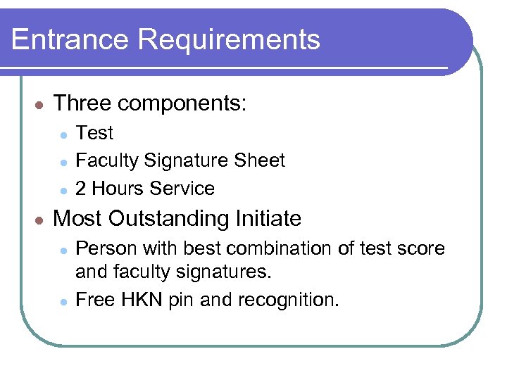Entrance Requirements ● Three components: ● ● Test Faculty Signature Sheet 2 Hours Service