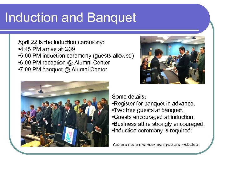 Induction and Banquet April 22 is the induction ceremony: • 4: 45 PM arrive