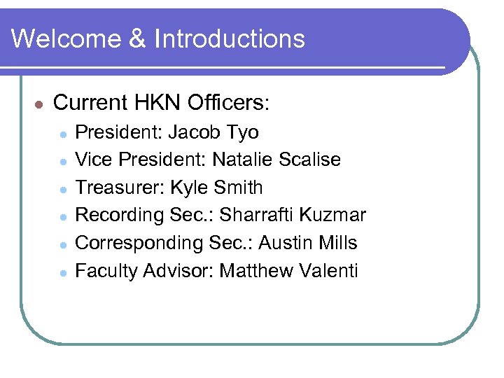 Welcome & Introductions ● Current HKN Officers: ● ● ● President: Jacob Tyo Vice