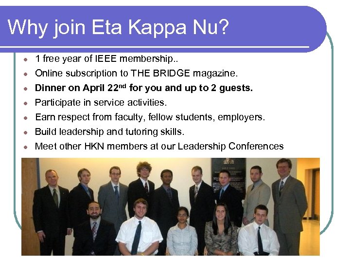Why join Eta Kappa Nu? 1 free year of IEEE membership. . ● Online
