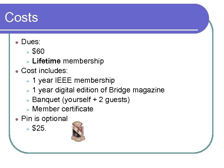 Costs Dues: ● $60 ● Lifetime membership ● Cost includes: ● 1 year IEEE