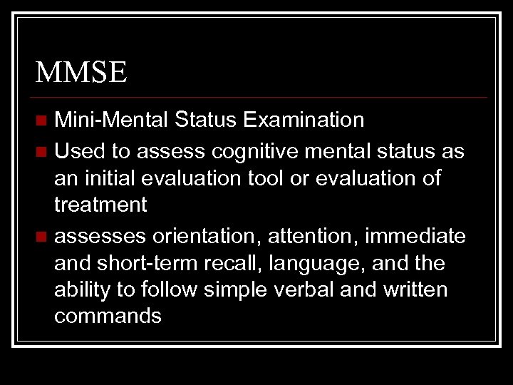 MMSE Mini-Mental Status Examination n Used to assess cognitive mental status as an initial