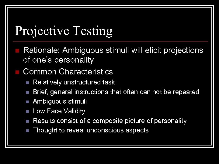 Projective Testing n n Rationale: Ambiguous stimuli will elicit projections of one’s personality Common