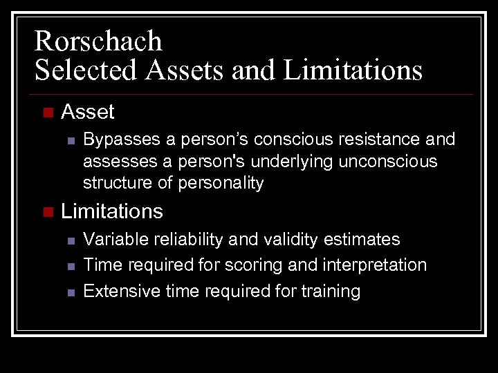 Rorschach Selected Assets and Limitations n Asset n n Bypasses a person’s conscious resistance