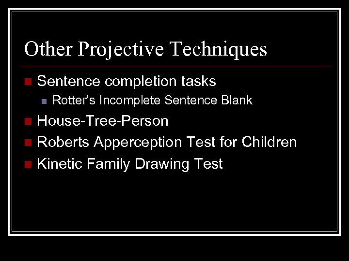 Other Projective Techniques n Sentence completion tasks n Rotter’s Incomplete Sentence Blank House-Tree-Person n