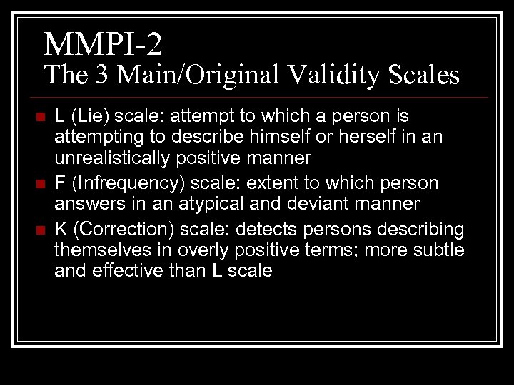 MMPI-2 The 3 Main/Original Validity Scales n n n L (Lie) scale: attempt to