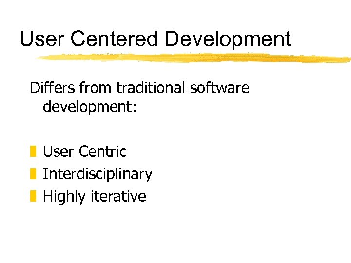 User Centered Development Differs from traditional software development: z User Centric z Interdisciplinary z