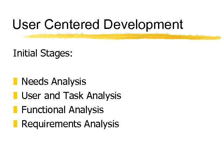 User Centered Development Initial Stages: z z Needs Analysis User and Task Analysis Functional