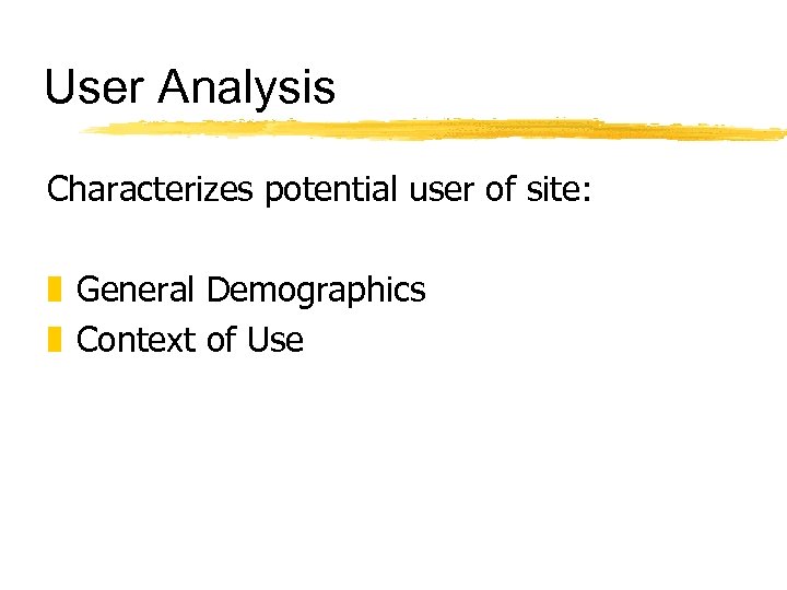 User Analysis Characterizes potential user of site: z General Demographics z Context of Use