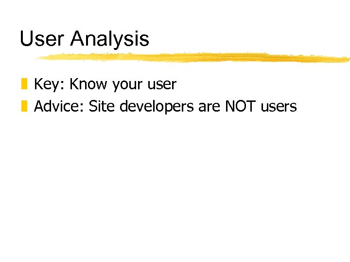 User Analysis z Key: Know your user z Advice: Site developers are NOT users