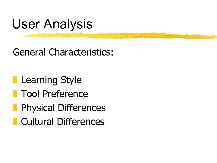 User Analysis General Characteristics: z z Learning Style Tool Preference Physical Differences Cultural Differences