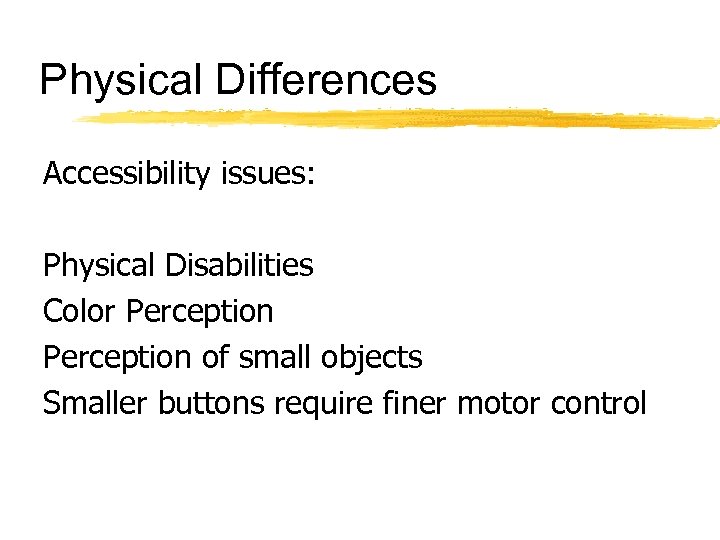 Physical Differences Accessibility issues: Physical Disabilities Color Perception of small objects Smaller buttons require