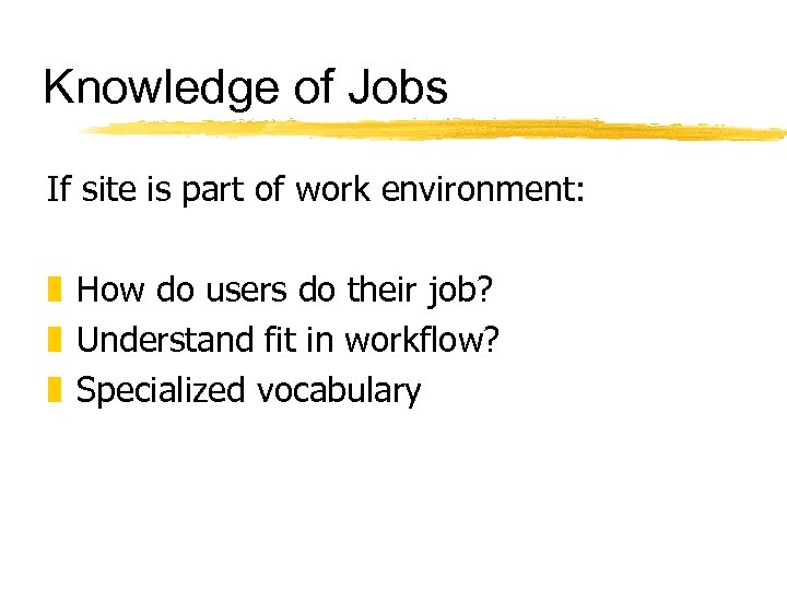 Knowledge of Jobs If site is part of work environment: z How do users