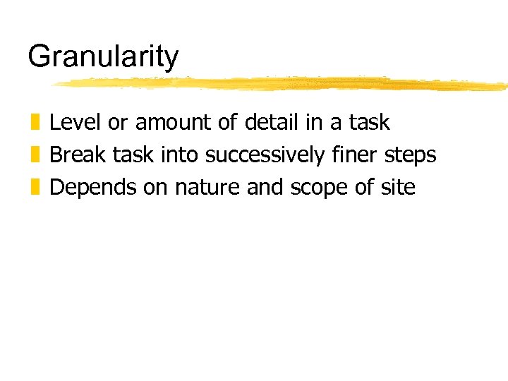 Granularity z Level or amount of detail in a task z Break task into