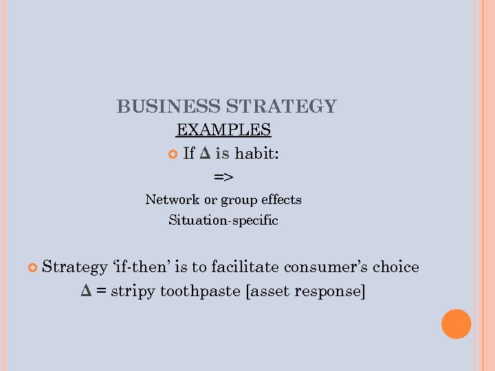 BUSINESS STRATEGY EXAMPLES If Δ is habit: => Network or group effects Situation-specific Strategy