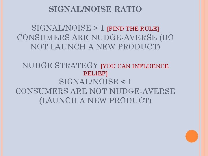 SIGNAL/NOISE RATIO SIGNAL/NOISE > 1 [FIND THE RULE] CONSUMERS ARE NUDGE-AVERSE (DO NOT LAUNCH