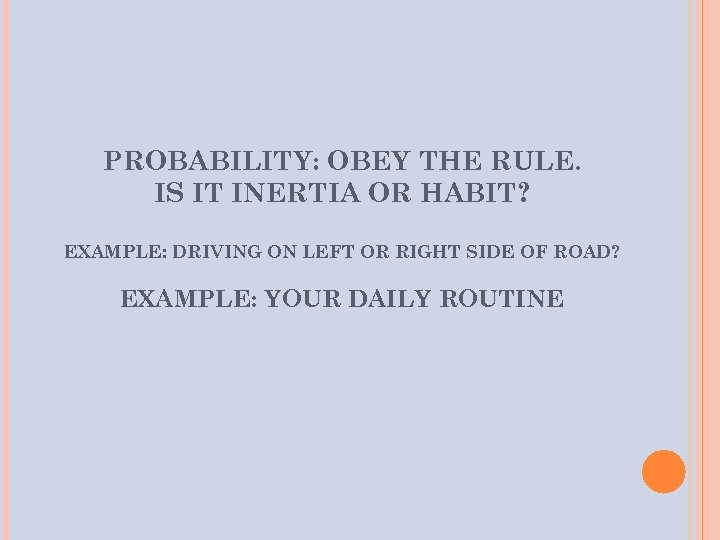 PROBABILITY: OBEY THE RULE. IS IT INERTIA OR HABIT? EXAMPLE: DRIVING ON LEFT OR