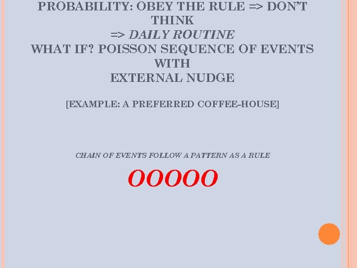 PROBABILITY: OBEY THE RULE => DON’T THINK => DAILY ROUTINE WHAT IF? POISSON SEQUENCE