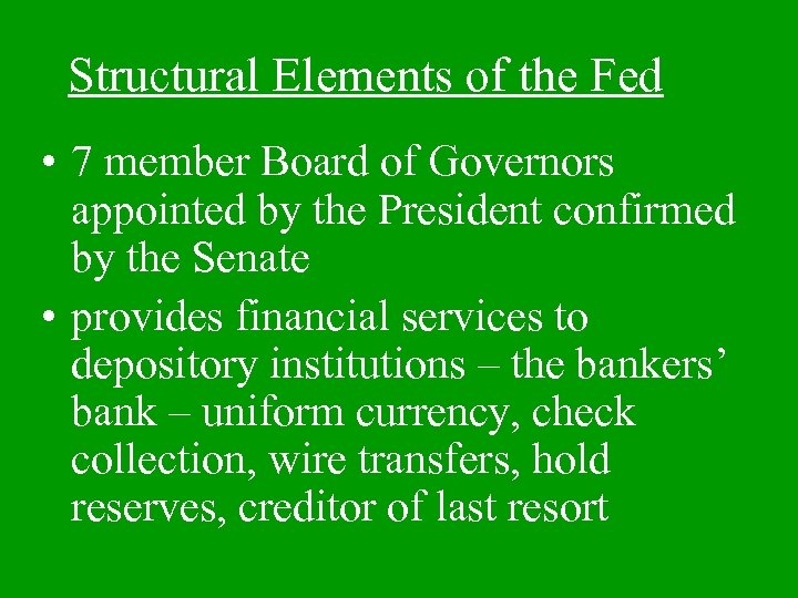 Structural Elements of the Fed • 7 member Board of Governors appointed by the